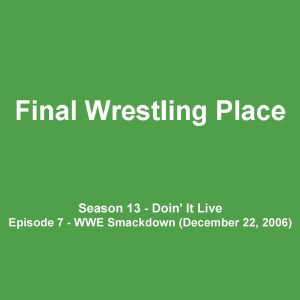 S13E7 - WWE Smackdown (December 22, 2006) [Doin’ It Live]