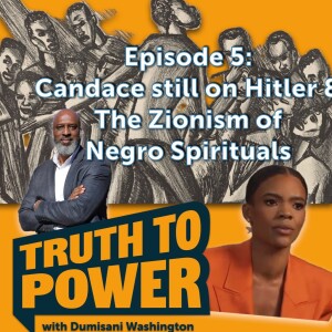 Episode 5: Candace still on Hitler & the Zionism of Negro Spirituals