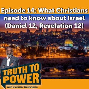 EPISODE 14: What Christians need to know about Israel (Daniel 12, Revelation 12)