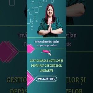 Gestionarea Emoțiilor și Depășirea Credințelor Limitative, cu Florentina Berlan, Ep. 09 #shorts