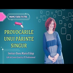 Cum Face Față un Părinte Singur Provocărilor Vieții Familiale și Profesionale, cu Oana Falup, E07