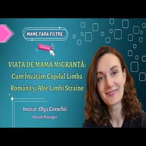 Viața de Mamă Migrantă: Cum Învățăm Copilul Limba Română și Alte Limbi Straine, Olga Corochii, E10