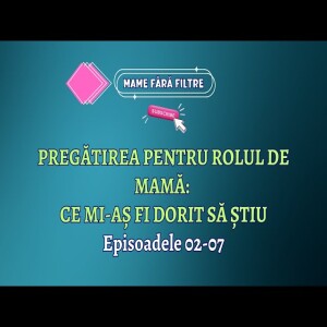 Pregătirea pentru rolul de mamă: Ce Mi-aș Fi Dorit să Știu - Episoadele 02-07, E20