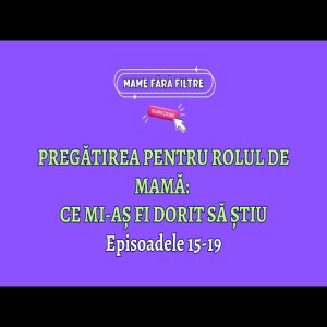 Pregătirea pentru rolul de mamă: Ce Mi-aș Fi Dorit să Știu - Episoadele 15-19, E30