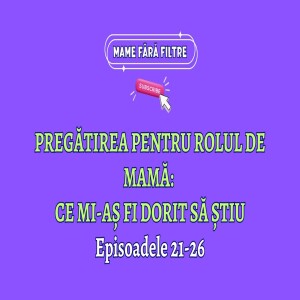 Pregătirea pentru rolul de mamă: Ce Mi-aș Fi Dorit să Știu - Episoadele 21-26, E40