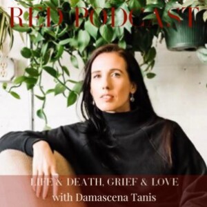 Episode 42 - LIFE & DEATH, GRIEF & LOVE