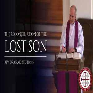 The Reconciliation of the Lost Son — Sermon by Rev. Dr. Craig Stephans