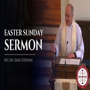 Easter Sunday Sermon — Sermon by Rev. Dr. Craig Stephans