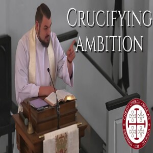 Crucifying ambition — Sermon by Rev. Bryan Biba