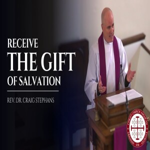 Receive the Gift of Salvation — Sermon by Rev. Dr. Craig Stephans