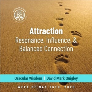 Attraction | Resonance, Influence & Balanced Connection | Oracular Wisdom | David Mark Quigley