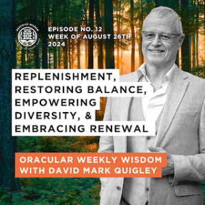 Replenishment | Restoring Balance, Empowering Diversity, & Embracing Renewal | Oracular Wisdom | David Mark Quigley