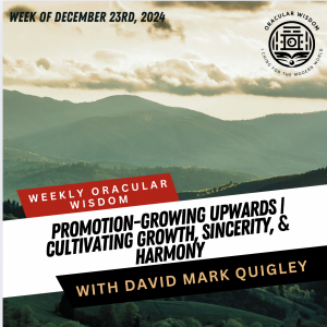 Promotion-Growing Upwards | Cultivating Growth, Sincerity, & Harmony | Oracular Wisdom | David Mark Quigley