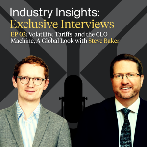 EP 02: Volatility, Tariffs, and the CLO Machine, A Global Look with Steve Baker