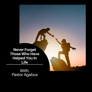 Never Forget Those Who Have Helped You In Life