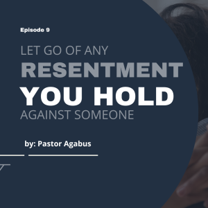 Let Go Of Any Resentment You Hold Against Someone - Pastor Agabus