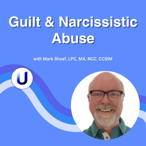 Guilt and Narcissistic Abuse with Mark Shoaf, LPC (Ep 126)