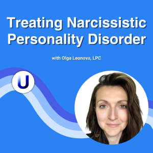 Treating Narcissistic Personality Disorder with Olga Leonova, LPC (Ep 127)