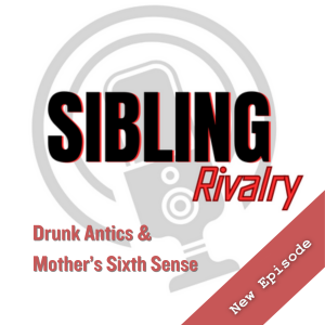 "Sibling Rivalry: Drunk Antics & Mother’s Sixth Sense"