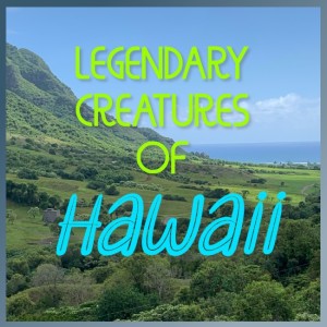 Legendary Creatures of Hawaii - Episode 45