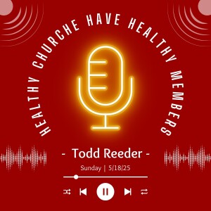 Healthy Churches Have Healthy Members | Todd Reeder