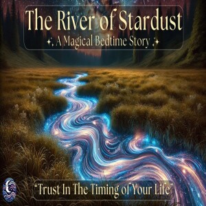 River Of Stardust: A Magical Sleep Story For Trusting In The Timing Of Your Life