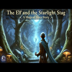 The Elf and the Starlight Stag | A Magical Bedtime Tale For Adults