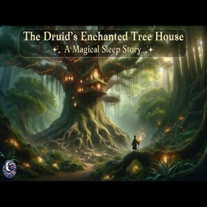 The Druid’s Enchanted Tree House | A Magical Bedtime Story W/ Soothing Nature Sounds
