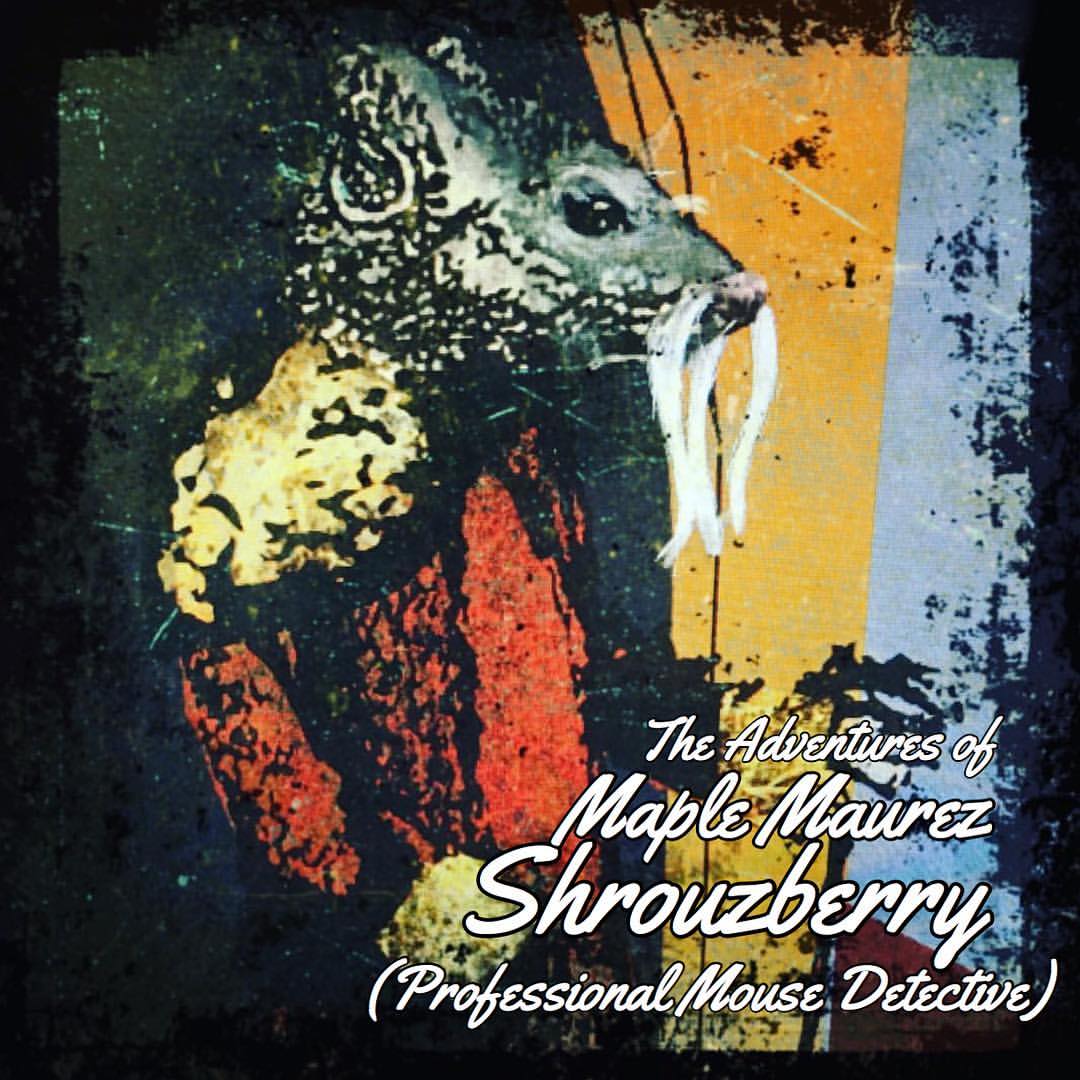 The Adventures of Maple Maurez Shrouzberry (Professional Mouse Detective)