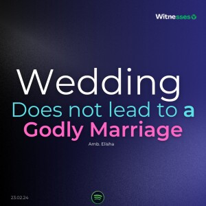 Wedding does not lead to a Godly marriage | Amb. Elisha