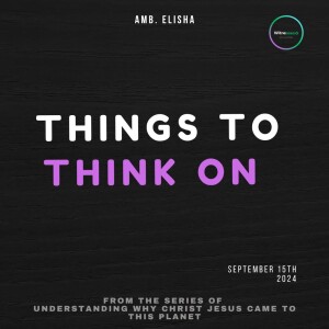 Things to Think on | Amb. Elisha