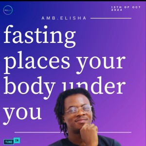 Fasting Places Your Body Under You | Amb. Elisha