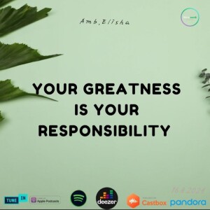 Your Greatness is Your Responsibility | Amb. Elisha