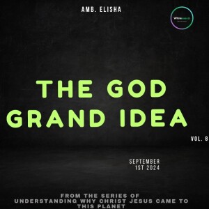 The God Grand Idea | Amb. Elisha