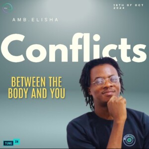 Conflicts Between The Body And You  | Amb. Elisha