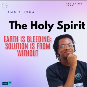Earth Is Bleeding; Solution Is From Without • Amb. Elisha