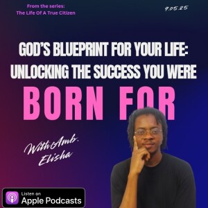 God’s Blueprint for Your Life: Unlocking the Success You Were Born For • Amb. Elisha