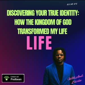 Discovering Your True Identity: How the Kingdom of God Transformed My Life – Amb. Elisha