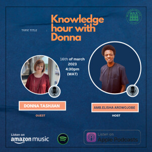 Knowledge hour with Amb.Elisha Arowojobe & Donna Tashjian