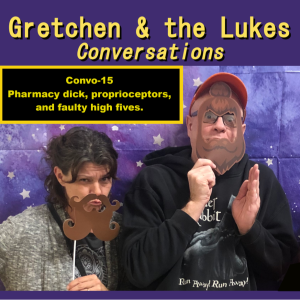 Convo-15 - Pharmacy dick, proprioceptors, and faulty high fives.