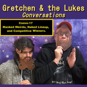 Convo-17 - Masked Weirdo, Naked Lineup, and Competitive Wieners