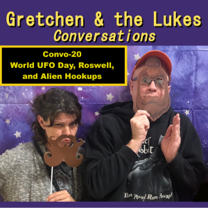 Convo-20 - World UFO Day, Roswell, and Alien Hookups