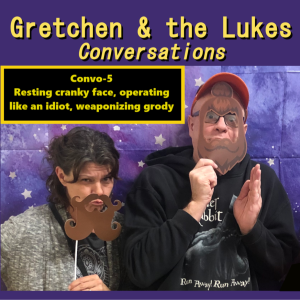 Convo-5 - Luke’s resting cranky face, G operating like an idiot, and weaponizing grossness.