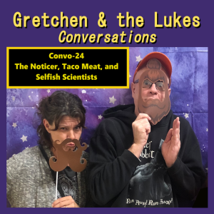 Convo-24 - The Noticer, Taco Meat, and Selfish Scientists