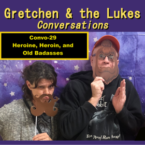 Convo 29 - Heroine, Heroin, and Old Badasses