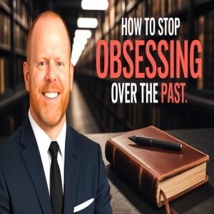 How to stop obsessing over the past