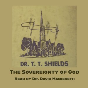 "The Sovereignty of God." A sermon by  Dr. T. T. Shields of Toronto.