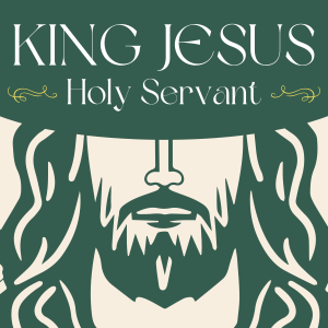 King Jesus: A Holy Servant // Pastor Blaine Keene
