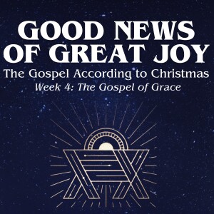 ADVENT WEEK 4: The Gospel of Grace // Pastor Blaine Keene