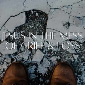 Jesus in the Mess of Grief & Loss // Pastor Blaine Keene + Testimony by Susan Kaiser